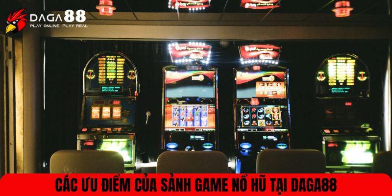 Các ưu điểm của sảnh game nổ hũ tại DAGA88