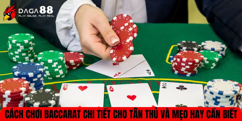 Cách Chơi Baccarat Chi Tiết Cho Tân Thủ Và Mẹo Hay Cần Biết