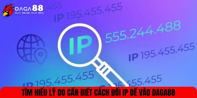 Tìm hiểu lý do cần biết cách đổi IP để vào DAGA88