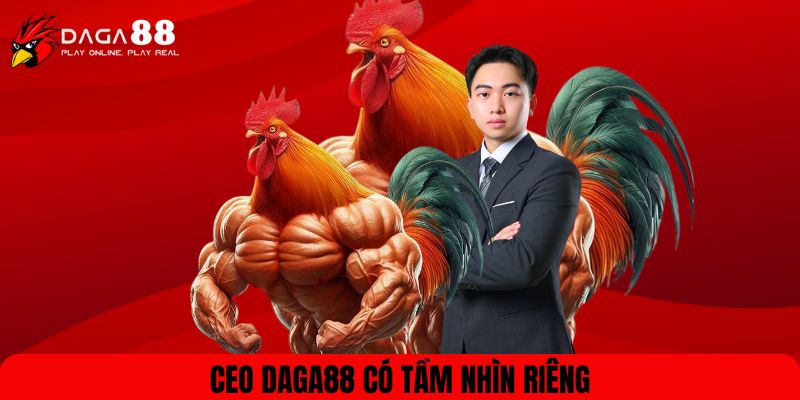 CEO Daga88 có tầm nhìn riêng