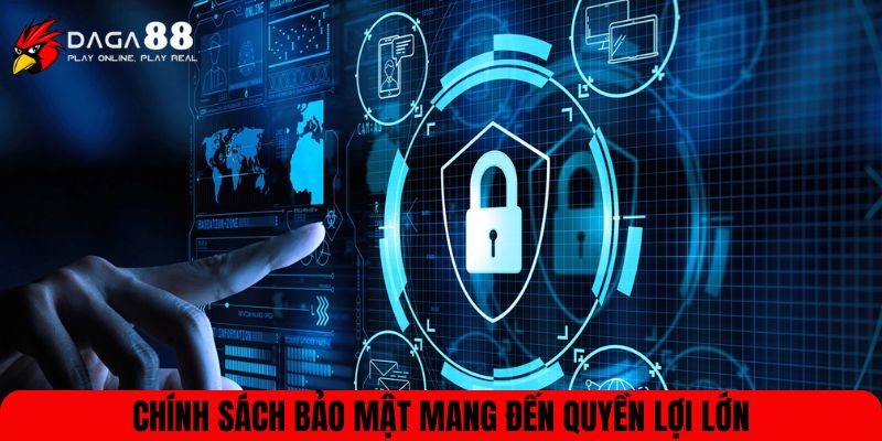 Chính sách bảo mật mang đến quyền lợi lớn