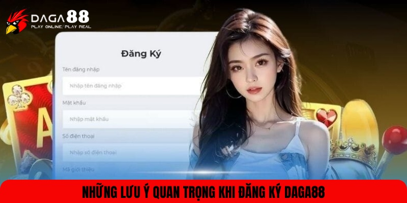 Một vài lưu ý khi thực hiện đăng ký DAGA88