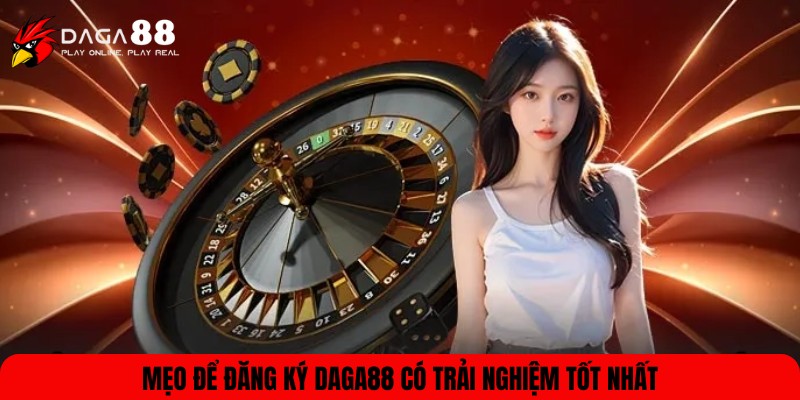 Một vài mẹo khi tham gia đăng ký DAGA88