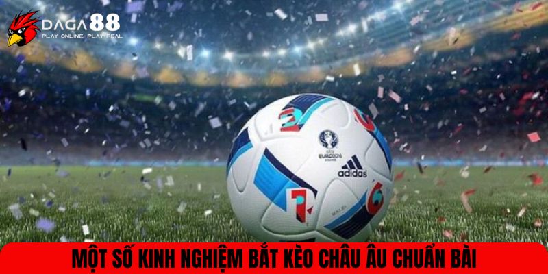 Một số kinh nghiệm bắt kèo châu Âu chuẩn bài