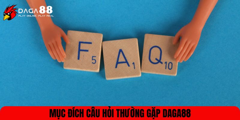 Mục đích câu hỏi thường gặp DAGA88