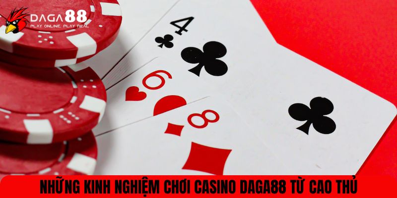 Những kinh nghiệm chơi Casino DAGA88 từ cao thủ
