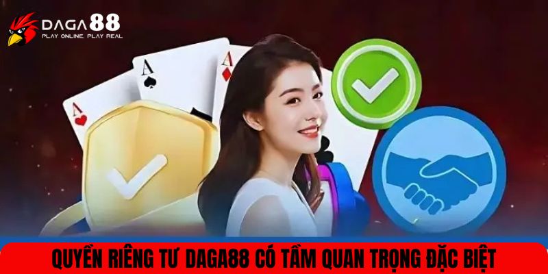 Quyền riêng tư DAGA88 có tầm quan trọng đặc biệtQuyền riêng tư DAGA88 có tầm quan trọng đặc biệt