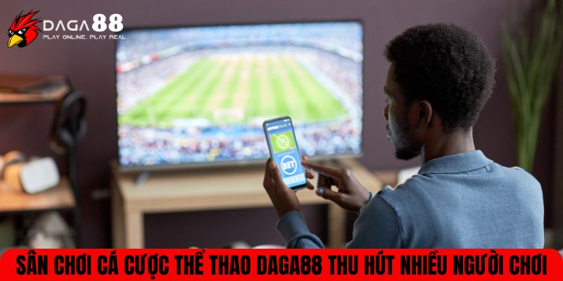 Sân chơi cá cược thể thao DAGA88 thu hút nhiều người chơi