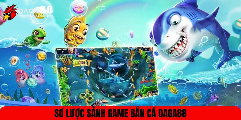 Sơ lược sảnh game bắn cá DAGA88