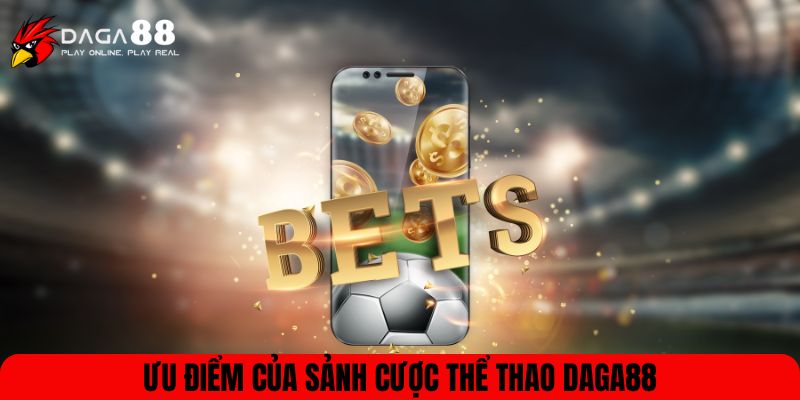 Ưu điểm của sảnh cược thể thao DAGA88