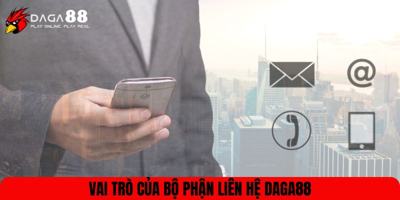 Vai trò của bộ phận liên hệ DAGA88